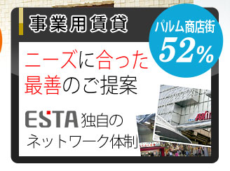 事業用賃貸 パルム商店街52％ ニーズに合った最善のご提案ESTA独自のネットワーク体制